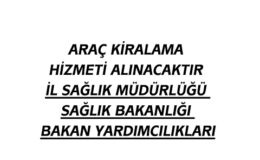 ARAÇ KİRALAMA HİZMETİ ALINACAKTIR İL SAĞLIK MÜDÜRLÜĞÜ SAĞLIK BAKANLIĞI BAKAN YARDIMCILIKLARI