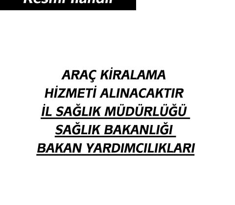 ARAÇ KİRALAMA HİZMETİ ALINACAKTIR İL SAĞLIK MÜDÜRLÜĞÜ SAĞLIK BAKANLIĞI BAKAN YARDIMCILIKLARI