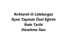 Kırklareli ili Lüleburgaz İlçesi Taşımalı Özel Eğitim İhale Tarihi Düzeltme İlanı