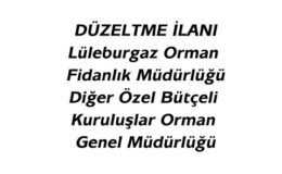 DÜZELTME İLANILüleburgaz Orman Fidanlık MüdürlüğüDiğer Özel Bütçeli Kuruluşlar Orman Genel Müdürlüğü