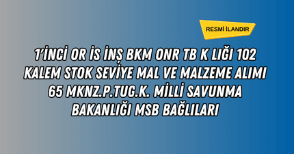 1’İNCİ OR İS İNŞ BKM ONR TB K LIĞI 102 KALEM STOK SEVİYE MAL VE MALZEME ALIMI