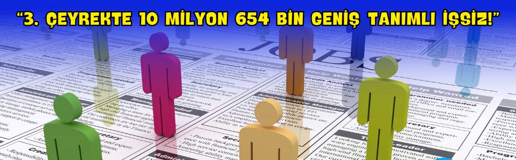 “3. Çeyrekte 10 Milyon 654 Bin Geniş Tanımlı İşsiz!”