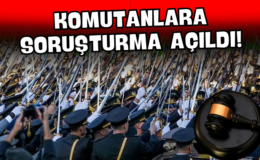 Komutanlara Soruşturma Açıldı!