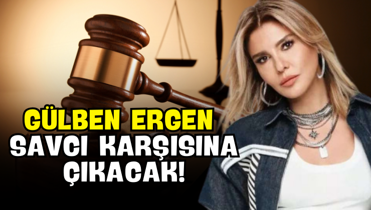 Gülben Ergen Savcı Karşısına Çıkacak!