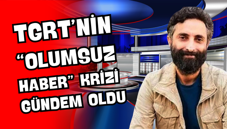 TGRT’nin “Olumsuz Haber” Krizi Gündem Oldu!