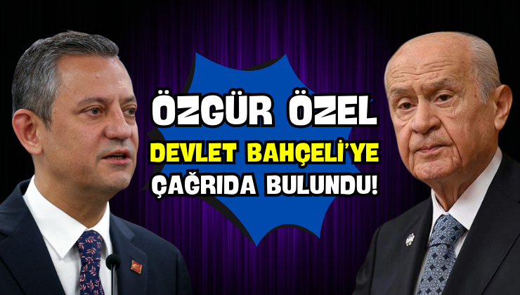 Özgür Özel Devlet Bahçeli’ye Çağrıda Bulundu!