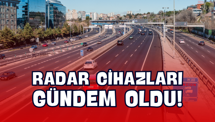 Radar Cihazları Gündem Oldu!