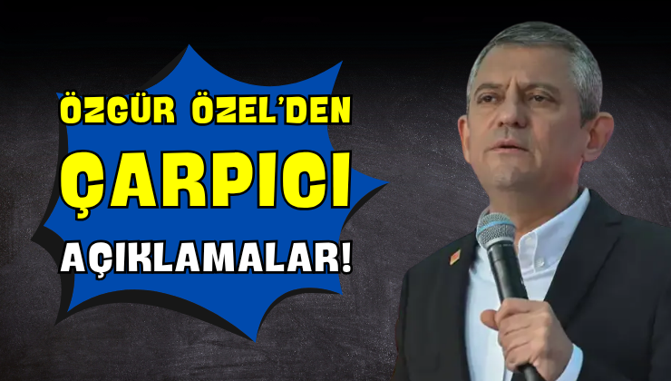 Özgür Özel’den Çarpıcı Açıklamalar!