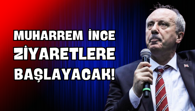Muharrem İnce Ziyaretlere Başlayacak!