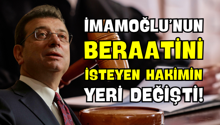İmamoğlu’nun Beraatini İsteyen Hakimin Yeri Değişti!