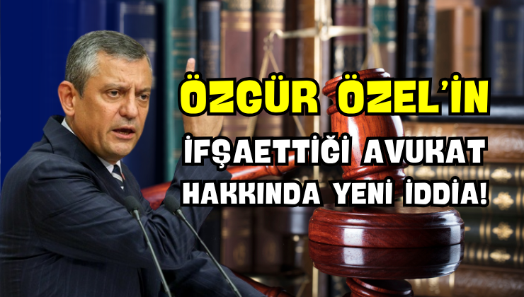 Özgür Özel’in İfşa Ettiği Avukat Hakkında Yeni İddia!