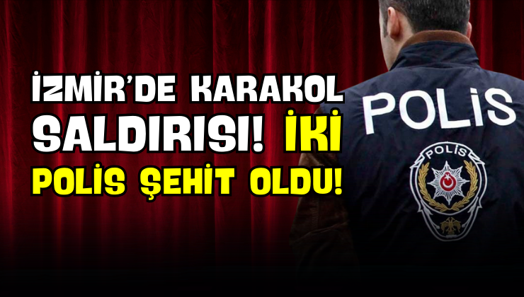 İzmir’de Karakol Saldırısı! İki Polis Şehit Oldu!