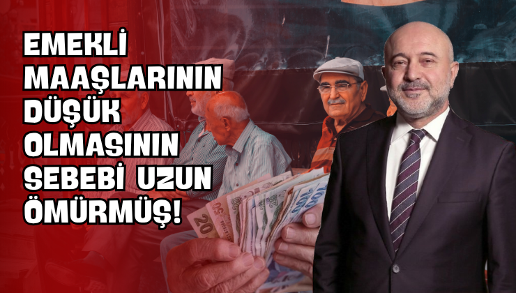 Emekli Maaşlarının Düşük Olmasının Sebebi Uzun Ömürmüş!