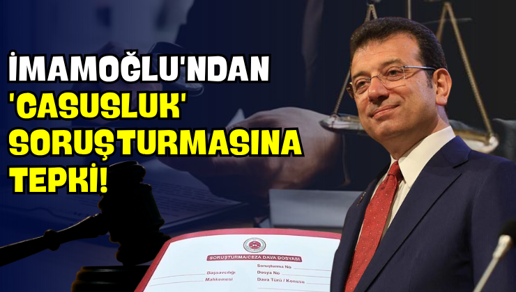 İmamoğlu’ndan ‘Casusluk’ Soruşturmasına Tepki!