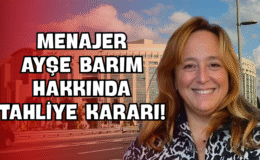 Menajer Ayşe Barım Hakkında Tahliye Kararı!