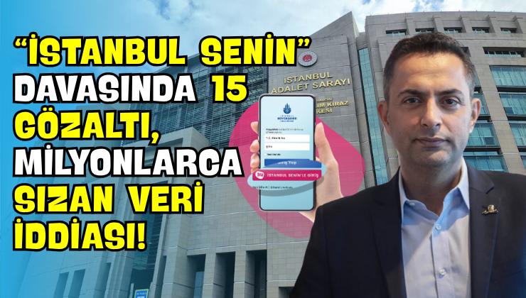 “İstanbul Senin” Davasında 15 Gözaltı, Milyonlarca Sızan Veri İddiası!