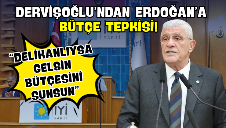 Dervişoğlu’ndan Erdoğan’a Bütçe Tepkisi!