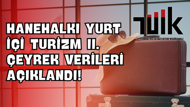 Hanehalkı Yurt İçi Turizm II. Çeyrek Verileri Açıklandı!