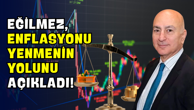 Eğilmez, Enflasyonu Yenmenin Yolunu Açıkladı!
