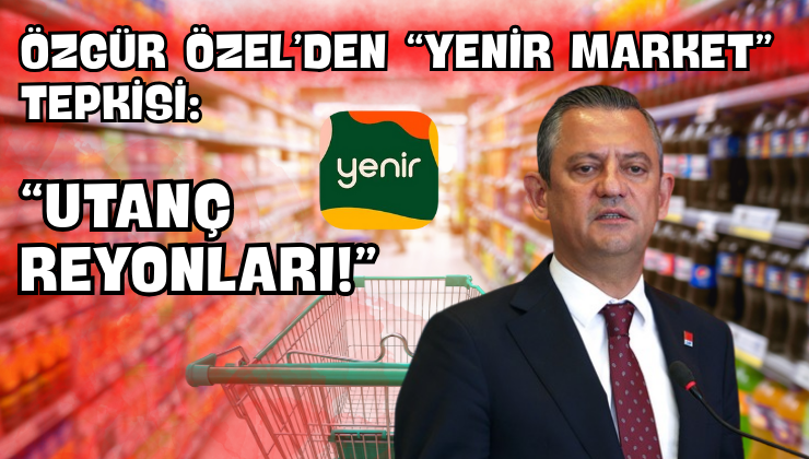 Özgür Özel’den “Yenir Market” Tepkisi: “Utanç Reyonları!”