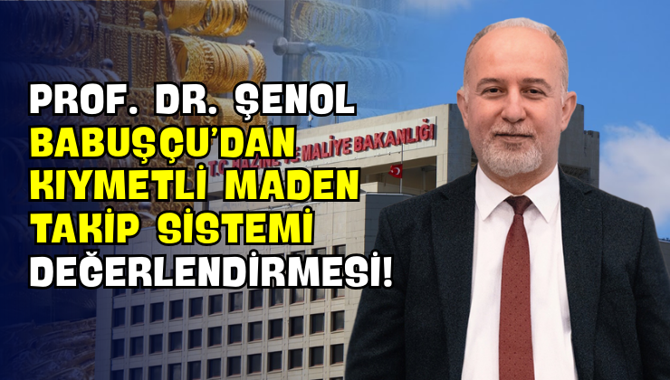 Prof. Dr. Şenol Babuşçu’dan Kıymetli Maden Takip Sistemi Değerlendirmesi!