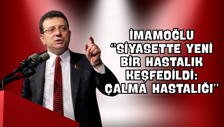 İmamoğlu “Siyasette Yeni Bir Hastalık Keşfedildi: Çalma Hastalığı”
