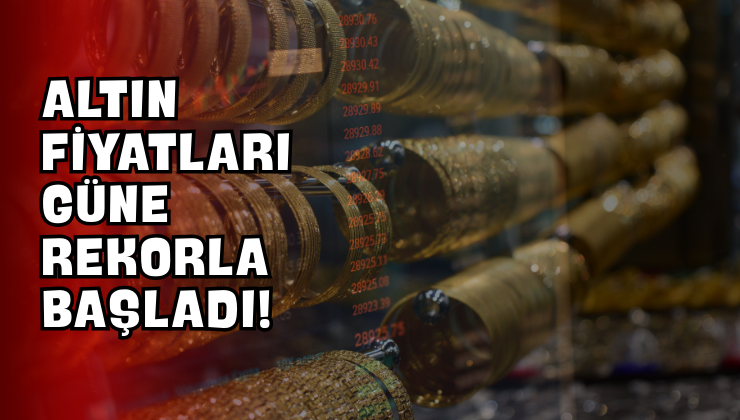 Altın Fiyatları Güne Rekorla Başladı!