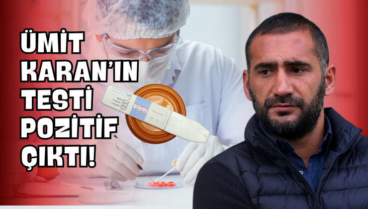 Ümit Karan’ın Testi Pozitif Çıktı!