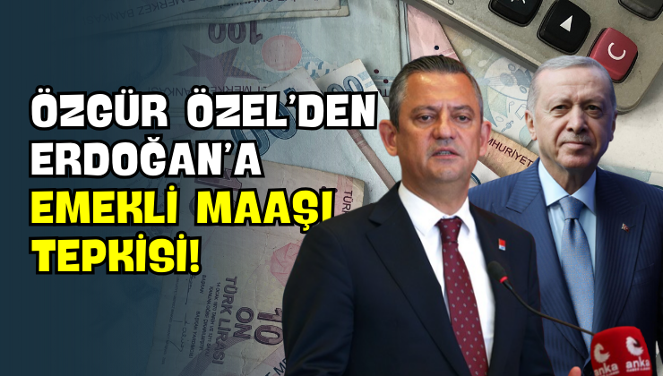 Özgür Özel’den Erdoğan’a Emekli Maaşı Tepkisi!