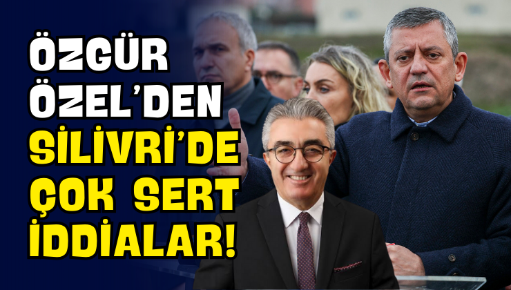 Özgür Özel’den Silivri’de Çok Sert İddialar!