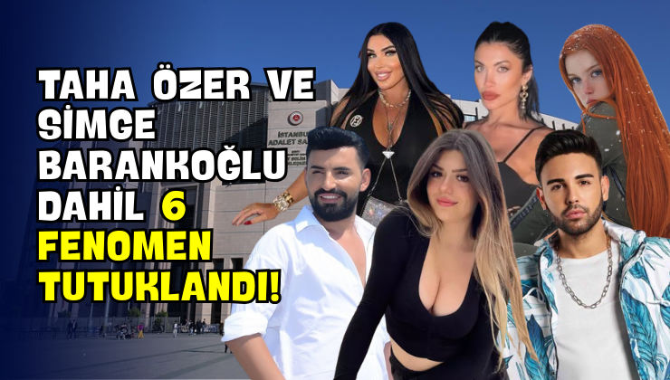 Taha Özer ve Simge Barankoğlu Dahil 6 Fenomen Tutuklandı!