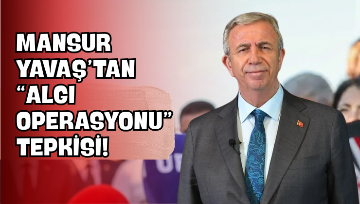 Mansur Yavaş’tan “Algı Operasyonu” Tepkisi!