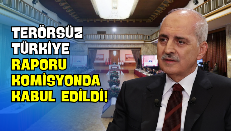 Terörsüz Türkiye Raporu Komisyonda Kabul Edildi!