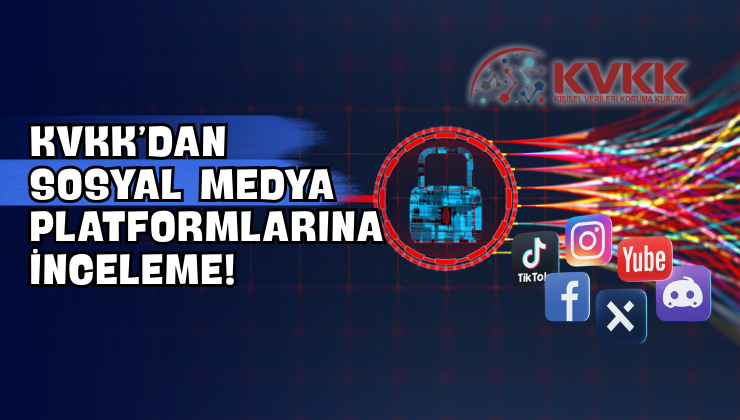 KVKK’dan Sosyal Medya Platformlarına İnceleme!