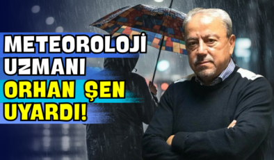 Meteoroloji Uzmanı Orhan Şen Uyardı!
