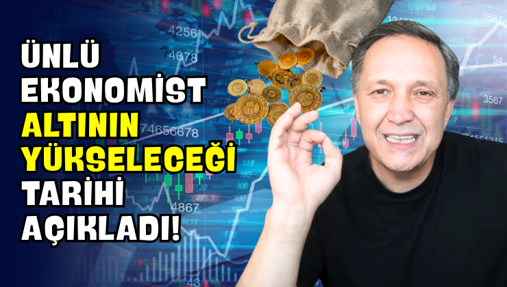 Ünlü Ekonomist Altının Yükseleceği Tarihi Açıkladı!