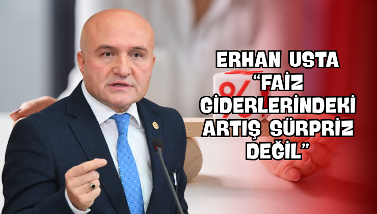 Erhan Usta “Faiz Giderlerindeki Artış Sürpriz Değil”