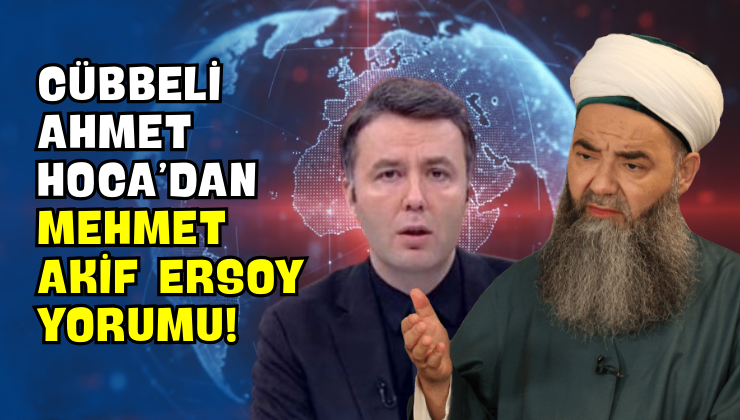 Cübbeli Ahmet Hoca’dan Mehmet Akif Ersoy Yorumu!