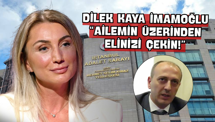 Dilek Kaya İmamoğlu “Ailemin Üzerinden Elinizi Çekin!”
