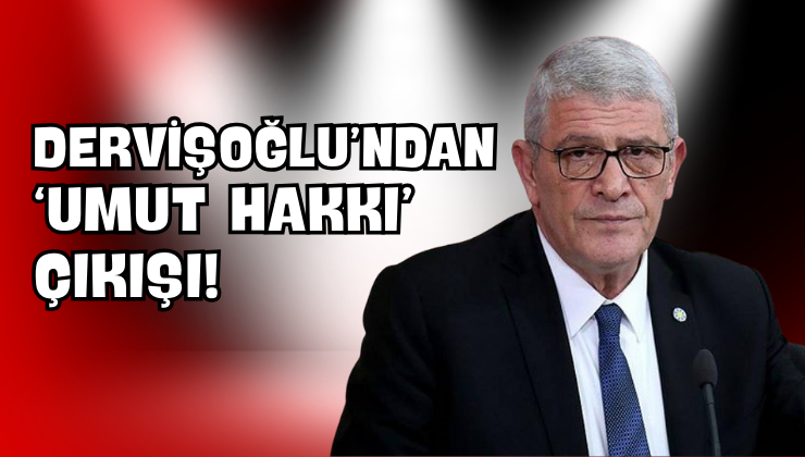Dervişoğlu’ndan ‘Umut Hakkı’ Çıkışı!