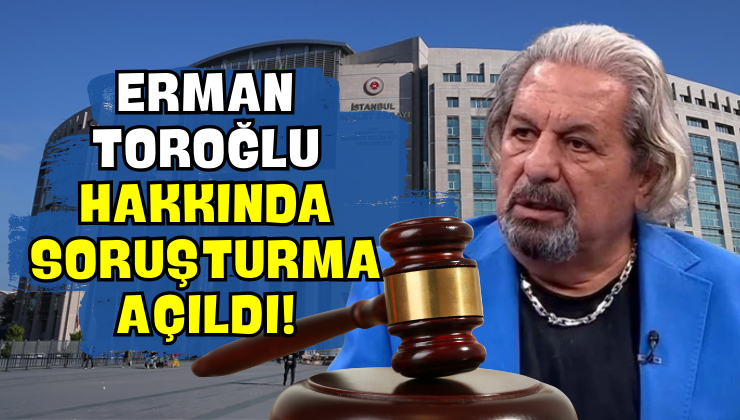 Erman Toroğlu Hakkında Soruşturma Açıldı!