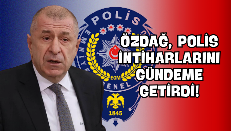 Özdağ, Polis İntiharlarını Gündeme Getirdi!