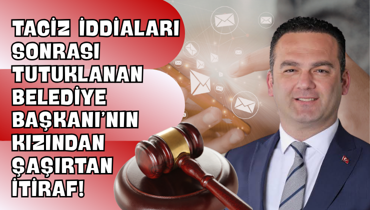 Taciz İddiaları Sonrası Tutuklanan Belediye Başkanı’nın Kızından Şaşırtan İtiraf!