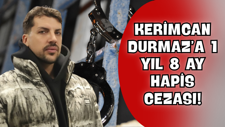 Kerimcan Durmaz’a 1 Yıl 8 Ay Hapis Cezası!