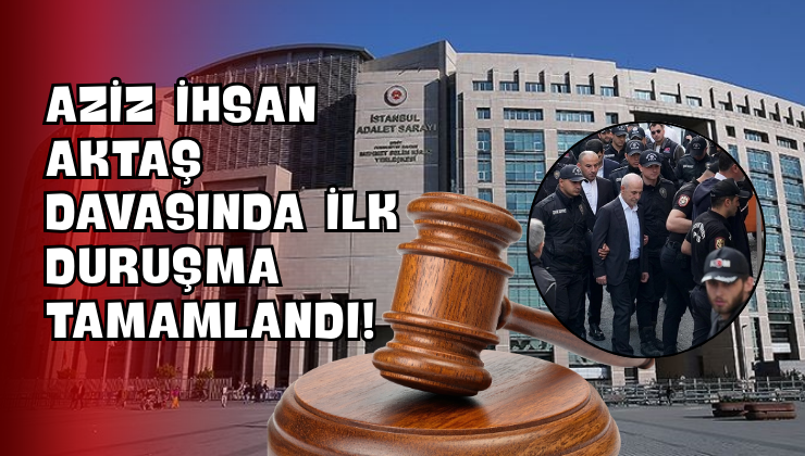 Aziz İhsan Aktaş Davasında İlk Duruşma Tamamlandı!