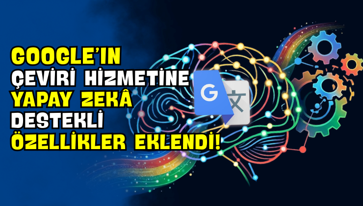 Google’ın Çeviri Hizmetine Yapay Zekâ Destekli Özellikler Eklendi!
