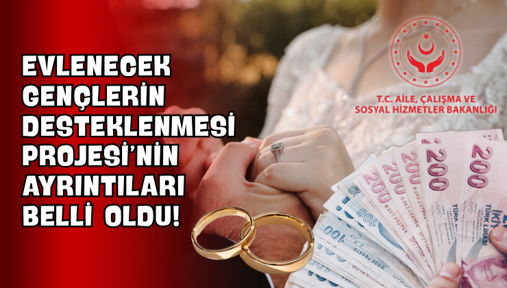 Evlenecek Gençlerin Desteklenmesi Projesi’nin Ayrıntıları Belli Oldu!