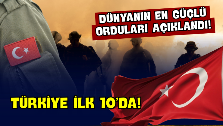 Dünyanın En Güçlü Orduları Açıklandı: Türkiye İlk 10’da!