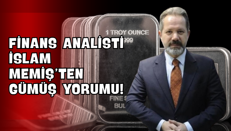 Finans Analisti İslam Memiş’ten Gümüş Yorumu!