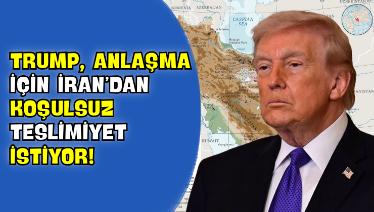 Trump, Anlaşma İçin İran’dan Koşulsuz Teslimiyet İstiyor!